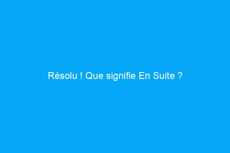 Résolu ! Que signifie En Suite ?