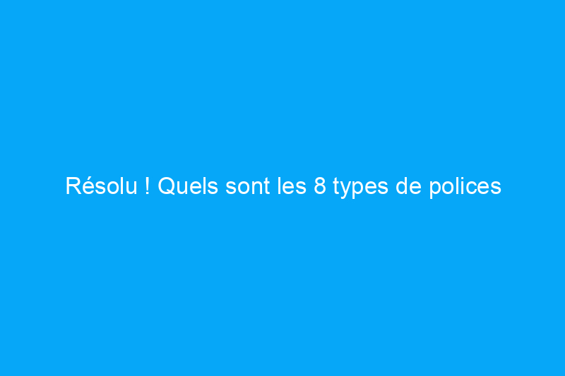 Résolu ! Quels sont les 8 types de polices d’assurance habitation ?