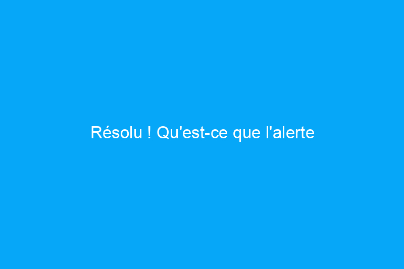 Résolu ! Qu'est-ce que l'alerte d'intrusion Alexa et quelle est son efficacité ?