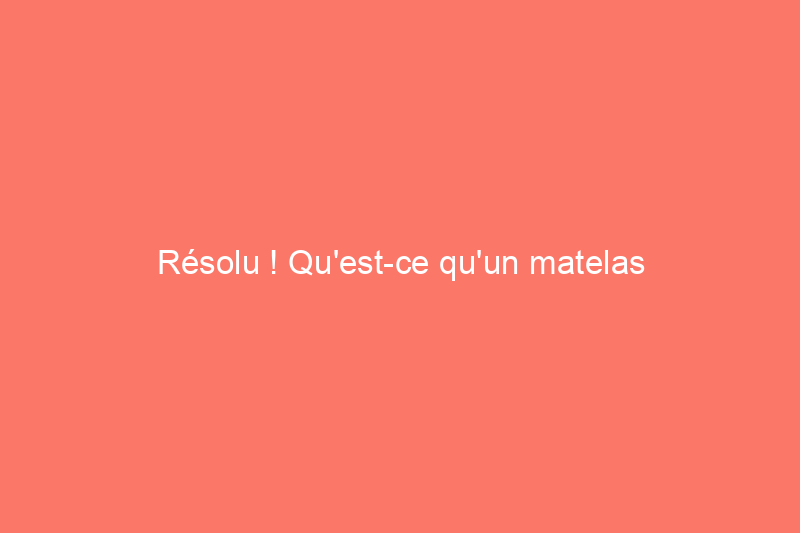 Résolu ! Qu'est-ce qu'un matelas hybride ?