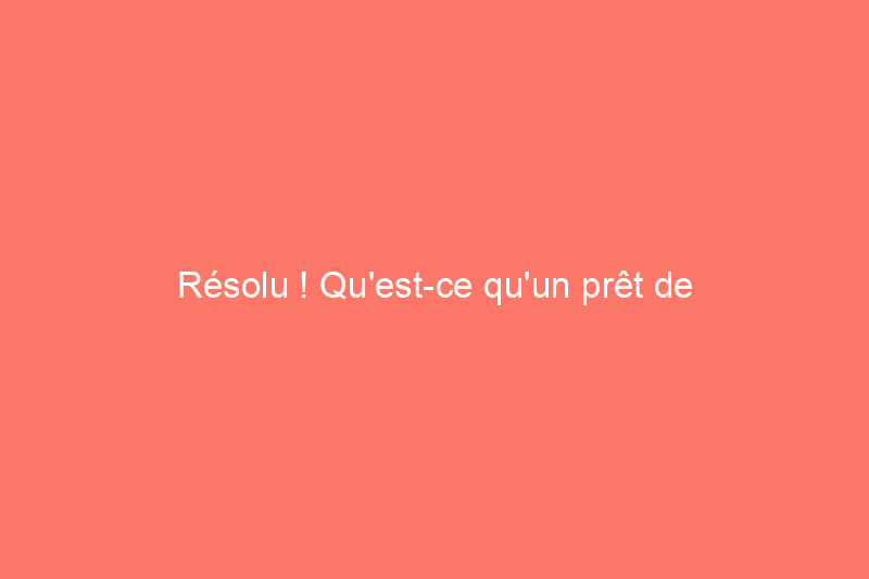 Résolu ! Qu'est-ce qu'un prêt de construction à permanent ?