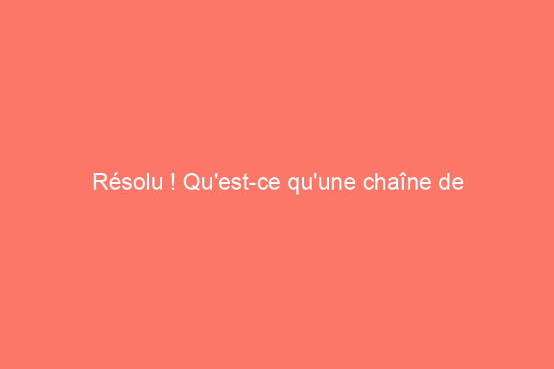 Résolu ! Qu'est-ce qu'une chaîne de pluie ?