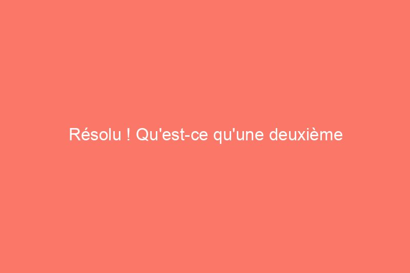 Résolu ! Qu'est-ce qu'une deuxième hypothèque ?