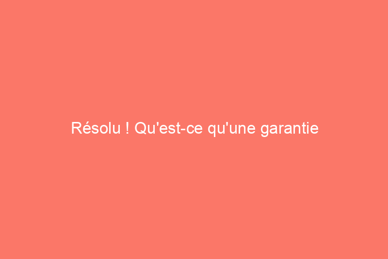 Résolu ! Qu'est-ce qu'une garantie habitation du vendeur et en ai-je besoin ?