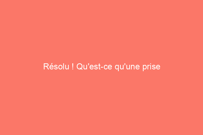 Résolu ! Qu'est-ce qu'une prise intelligente ?