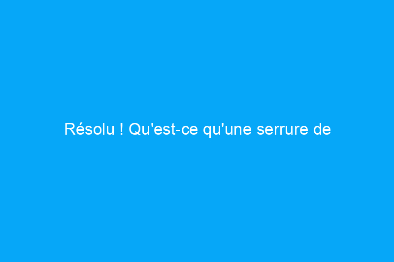 Résolu ! Qu'est-ce qu'une serrure de porte sans clé et est-ce une option sûre pour la maison ?