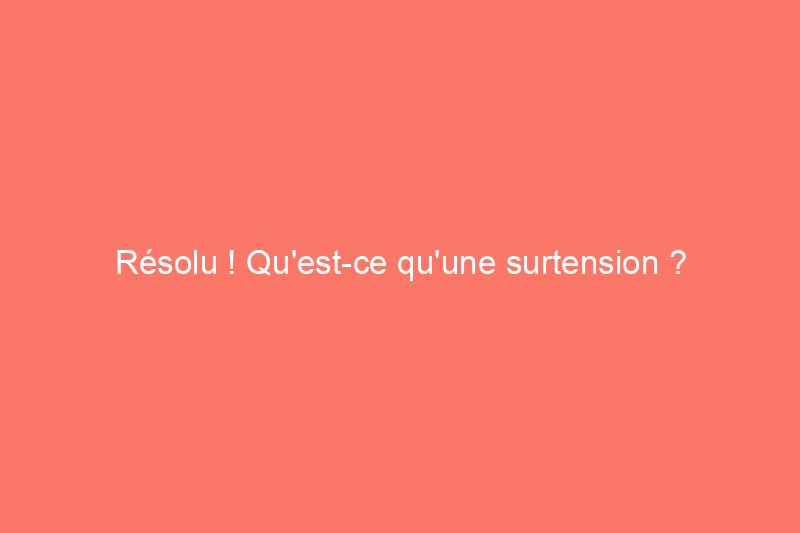 Résolu ! Qu'est-ce qu'une surtension ?