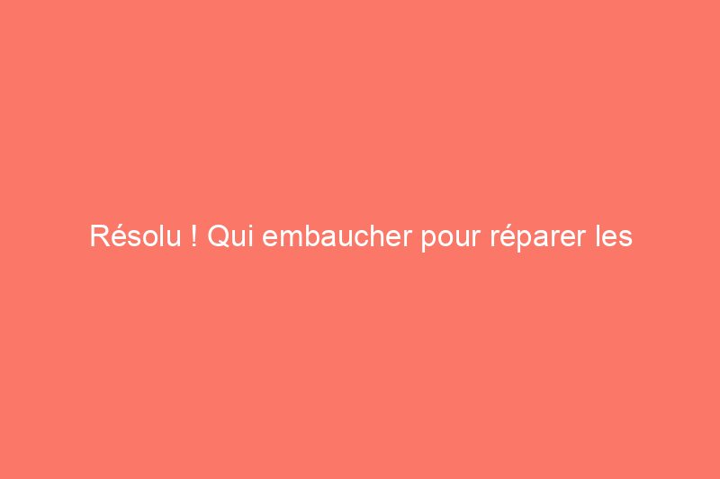 Résolu ! Qui embaucher pour réparer les planchers qui grincent ?