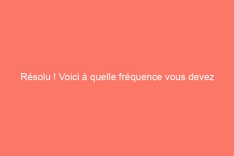 Résolu ! Voici à quelle fréquence vous devez tondre votre pelouse