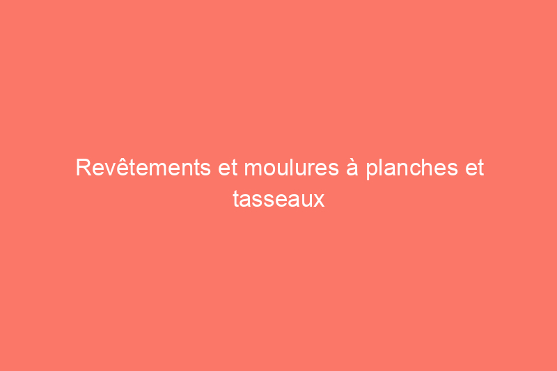 Revêtements et moulures à planches et tasseaux : tout ce que vous devez savoir