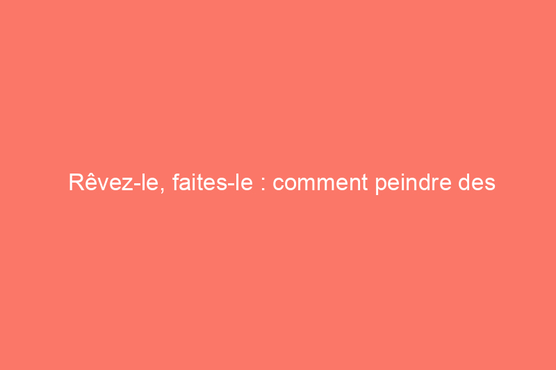 Rêvez-le, faites-le : comment peindre des meubles en bois