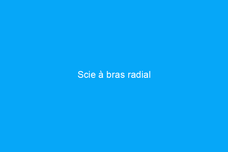 Scie à bras radial