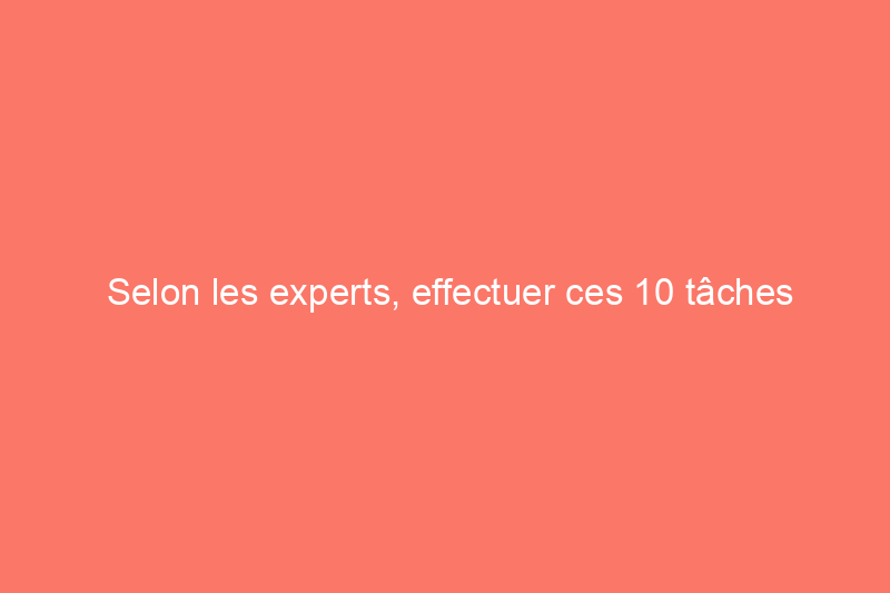 Selon les experts, effectuer ces 10 tâches simples à la maison peut améliorer votre vie