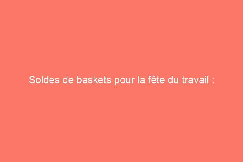 Soldes de baskets pour la fête du travail : économisez jusqu'à 41% avec des offres rares de Hoka, Nike et plus encore