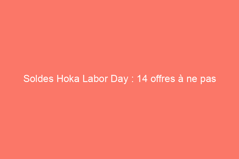 Soldes Hoka Labor Day : 14 offres à ne pas manquer