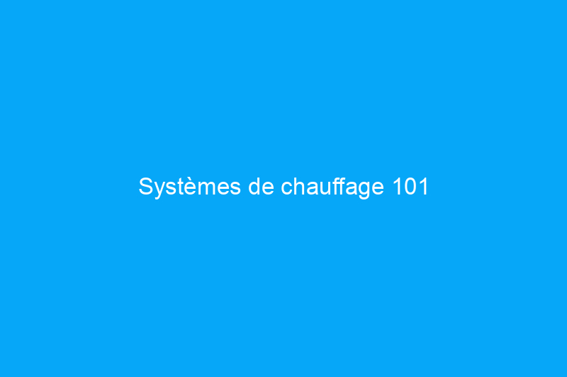 Systèmes de chauffage 101