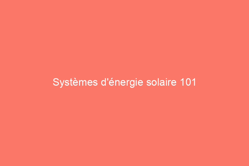 Systèmes d'énergie solaire 101