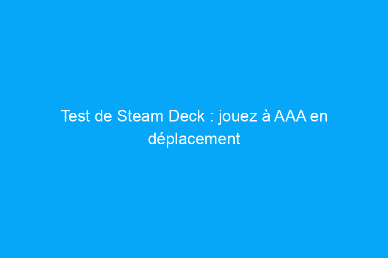 Test de Steam Deck : jouez à AAA en déplacement