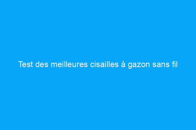 Test des meilleures cisailles à gazon sans fil de 2024 pour un aménagement paysager facile