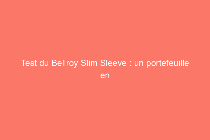 Test du Bellroy Slim Sleeve : un portefeuille en cuir excellent et abordable pour hommes