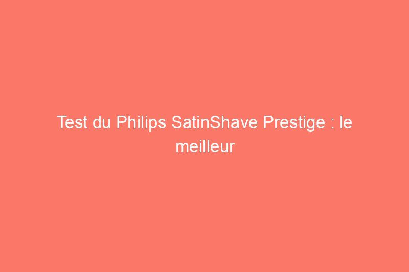 Test du Philips SatinShave Prestige : le meilleur rasoir électrique pour femme