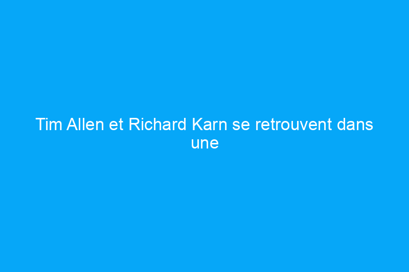 Tim Allen et Richard Karn se retrouvent dans une nouvelle émission qui ravit les fans de bricolage