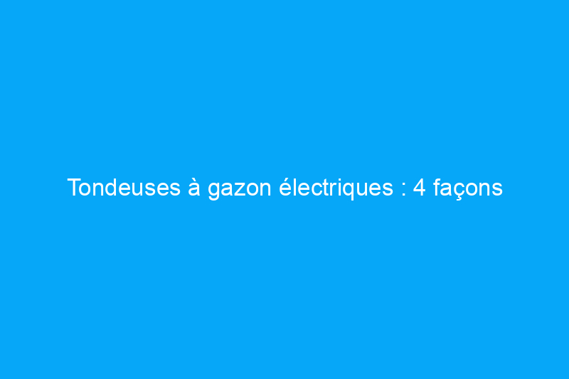 Tondeuses à gazon électriques : 4 façons d'obtenir des remises et des rabais