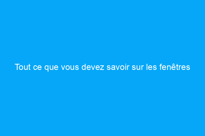 Tout ce que vous devez savoir sur les fenêtres à imposte