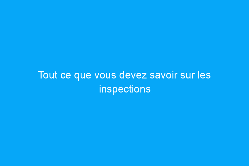 Tout ce que vous devez savoir sur les inspections de toiture