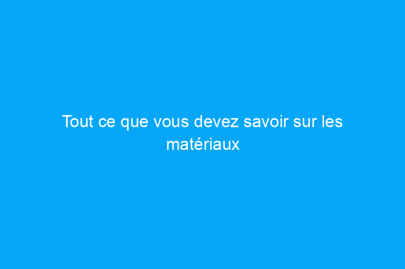 Tout ce que vous devez savoir sur les matériaux de toiture