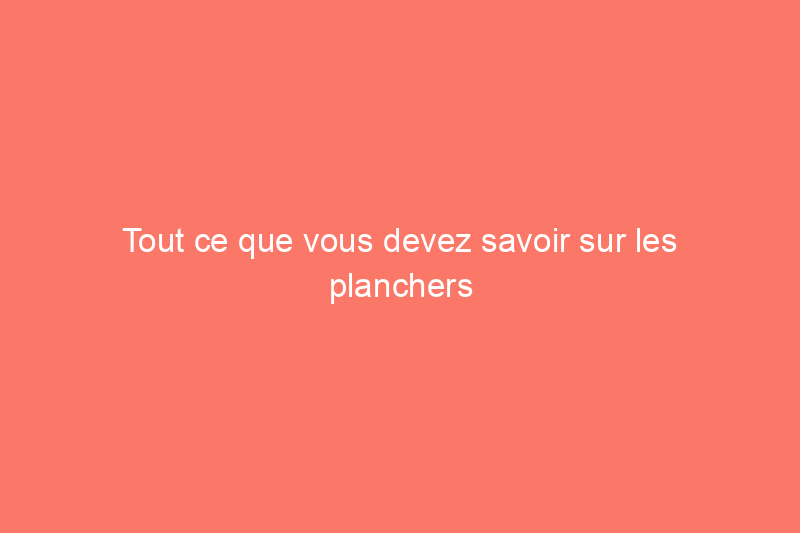 Tout ce que vous devez savoir sur les planchers en contreplaqué