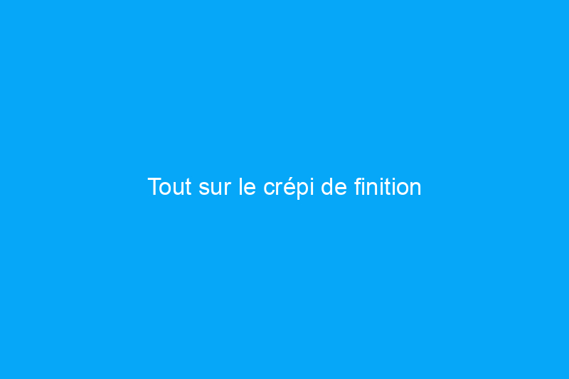 Tout sur le crépi de finition