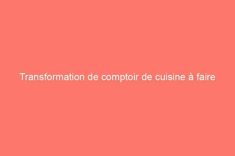 Transformation de comptoir de cuisine à faire soi-même : refaites la surface de vos comptoirs en stratifié avec les transformations Rust-Oleum