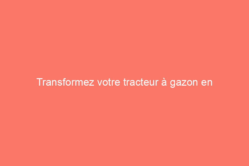 Transformez votre tracteur à gazon en chasse-neige ou en souffleuse