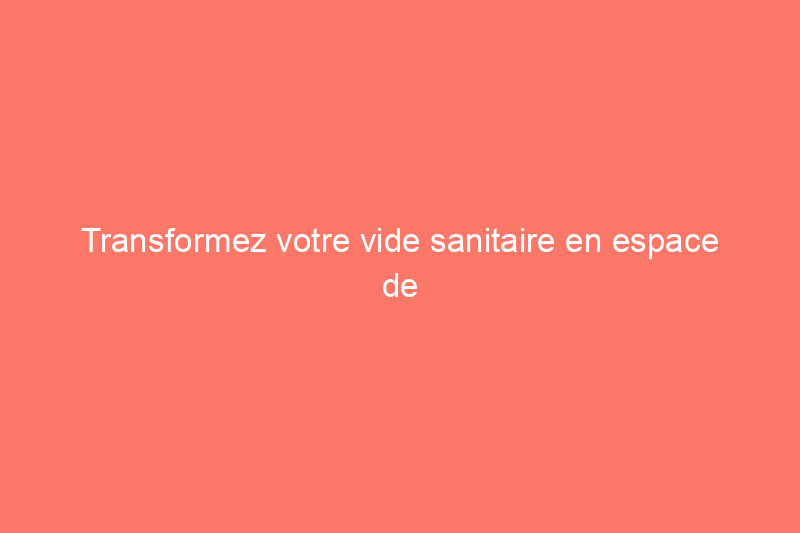 Transformez votre vide sanitaire en espace de stockage