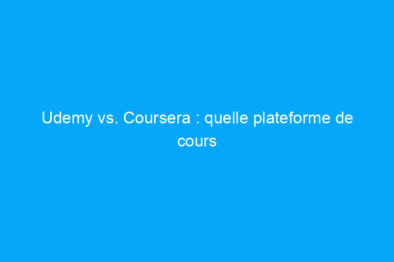 Udemy vs. Coursera : quelle plateforme de cours en ligne choisir ?