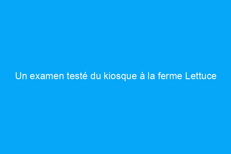 Un examen testé du kiosque à la ferme Lettuce Grow : vaut-il son prix ?