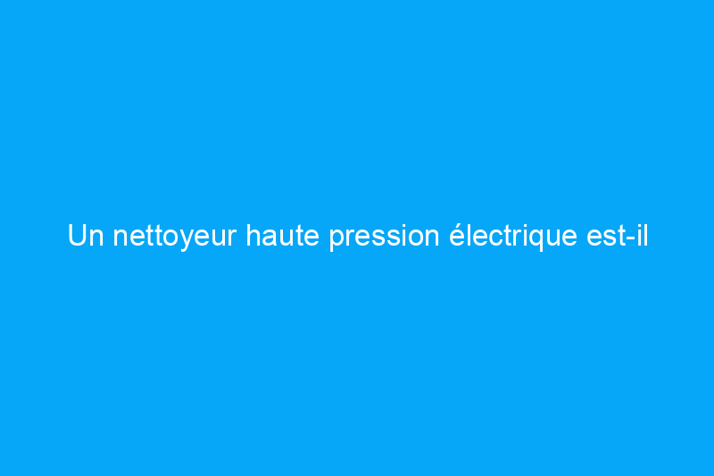 Un nettoyeur haute pression électrique est-il puissant ? J'ai testé un nettoyeur haute pression Ryobi pour le savoir !