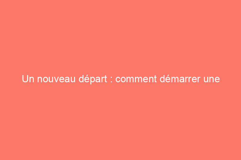 Un nouveau départ : comment démarrer une entreprise de nettoyage et prendre de l'avance