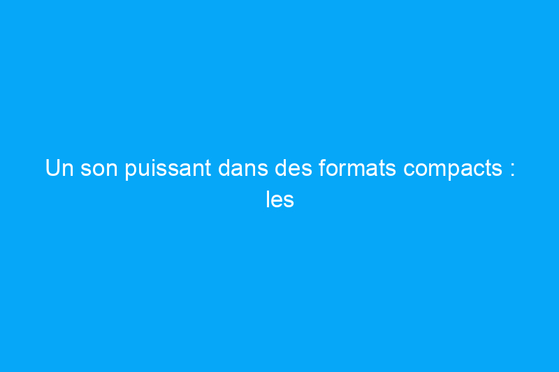 Un son puissant dans des formats compacts : les meilleurs systèmes de cinéma maison