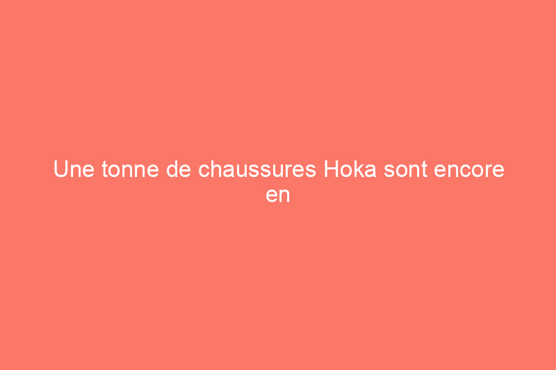 Une tonne de chaussures Hoka sont encore en promotion jusqu'à 40% pour le 4 juillet — profitez de ces offres avant qu'elles ne disparaissent