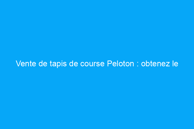 Vente de tapis de course Peloton : obtenez le tapis de course interactif à son prix le plus bas jamais atteint