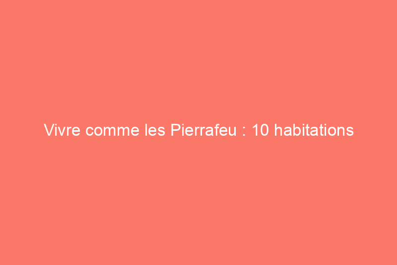 Vivre comme les Pierrafeu : 10 habitations modernes de l’âge de pierre