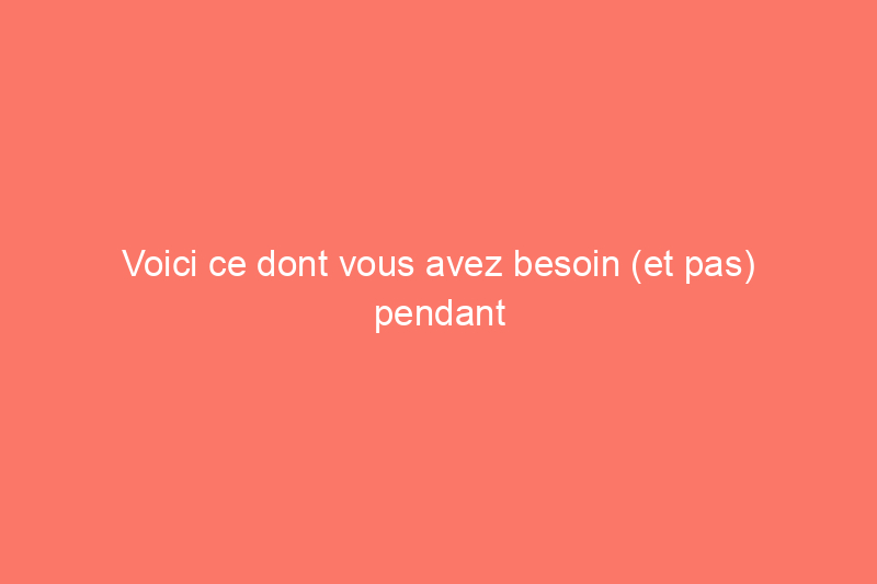 Voici ce dont vous avez besoin (et pas) pendant une quarantaine