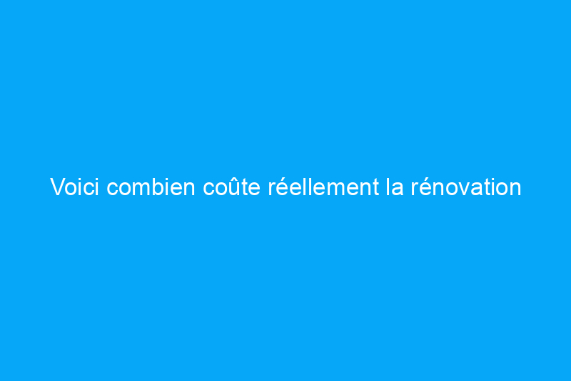 Voici combien coûte réellement la rénovation d'une pièce