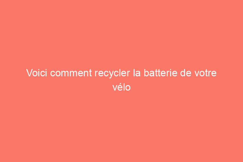 Voici comment recycler la batterie de votre vélo électrique et pourquoi vous devriez le faire