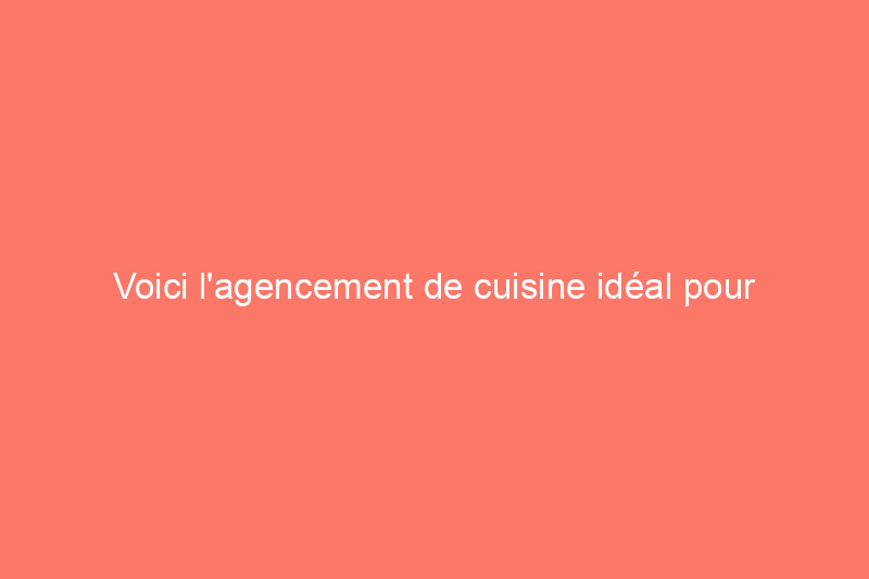 Voici l'agencement de cuisine idéal pour les chefs amateurs sérieux