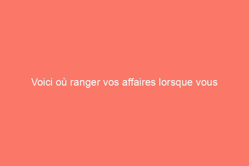 Voici où ranger vos affaires lorsque vous manquez d'espace dans votre placard