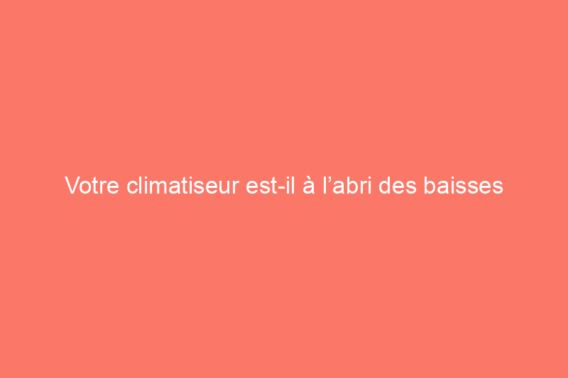 Votre climatiseur est-il à l’abri des baisses de tension et des surtensions ?