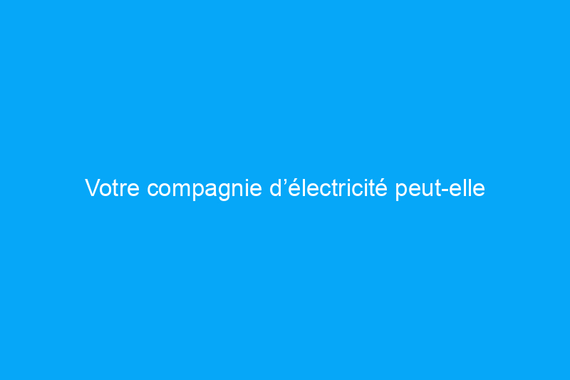 Votre compagnie d’électricité peut-elle contrôler le thermostat de votre maison ?